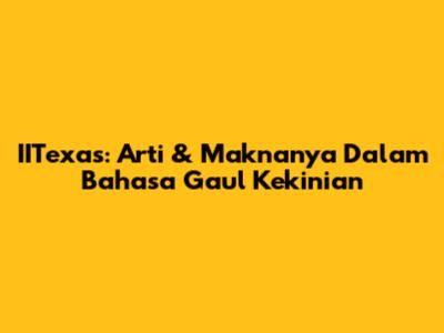 IITexas: Arti & Maknanya Dalam Bahasa Gaul Kekinian