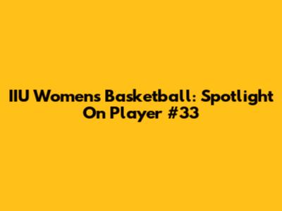 IIU Women's Basketball: Spotlight On Player #33