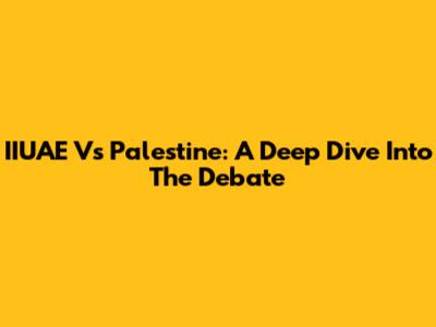 IIUAE Vs Palestine: A Deep Dive Into The Debate