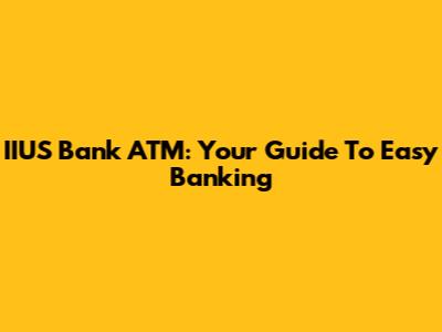 IIUS Bank ATM: Your Guide To Easy Banking