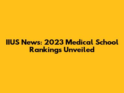 IIUS News: 2023 Medical School Rankings Unveiled
