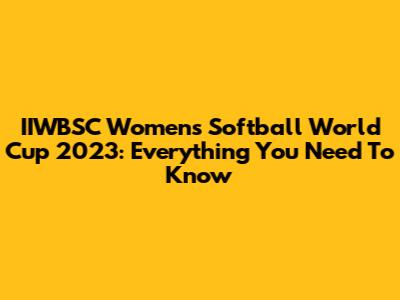 IIWBSC Women's Softball World Cup 2023: Everything You Need To Know