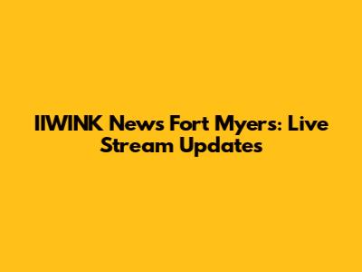 IIWINK News Fort Myers: Live Stream Updates