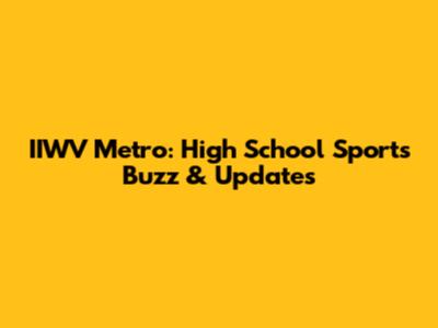 IIWV Metro: High School Sports Buzz & Updates