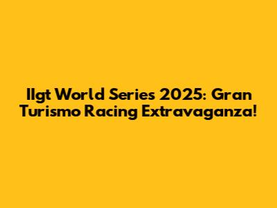 IIgt World Series 2025: Gran Turismo Racing Extravaganza!