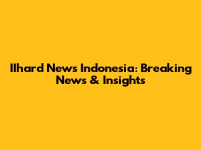 IIhard News Indonesia: Breaking News & Insights