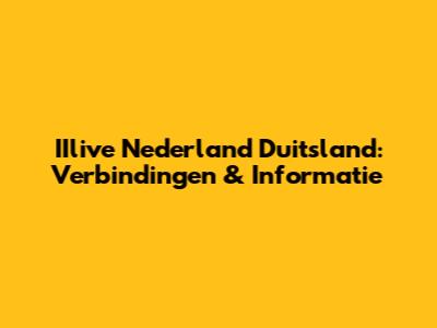 IIlive Nederland Duitsland: Verbindingen & Informatie