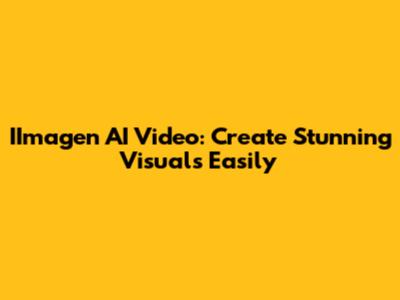 IImagen AI Video: Create Stunning Visuals Easily