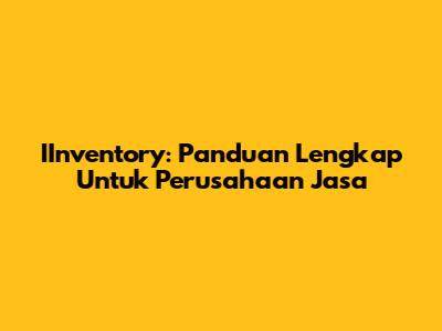 IInventory: Panduan Lengkap Untuk Perusahaan Jasa