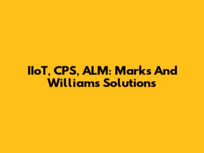 IIoT, CPS, ALM: Marks And Williams Solutions