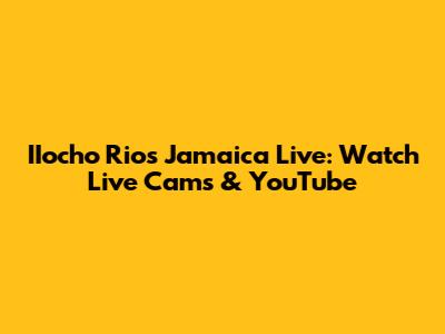 IIocho Rios Jamaica Live: Watch Live Cams & YouTube