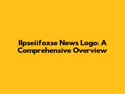 IIpseiifoxse News Logo: A Comprehensive Overview