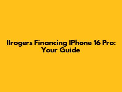 IIrogers Financing IPhone 16 Pro: Your Guide
