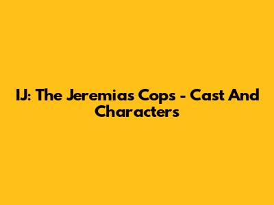IJ: The Jeremias Cops - Cast And Characters