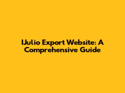 IJulio Export Website: A Comprehensive Guide