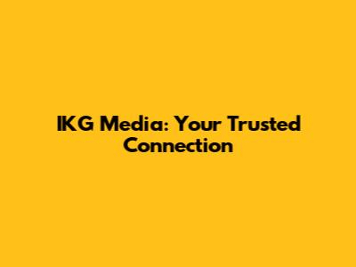 IKG Media: Your Trusted Connection