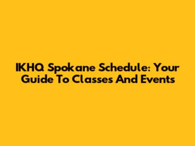 IKHQ Spokane Schedule: Your Guide To Classes And Events