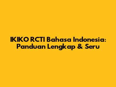 IKIKO RCTI Bahasa Indonesia: Panduan Lengkap & Seru