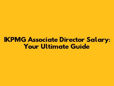 IKPMG Associate Director Salary: Your Ultimate Guide