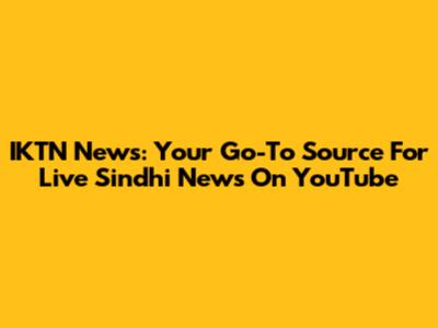 IKTN News: Your Go-To Source For Live Sindhi News On YouTube