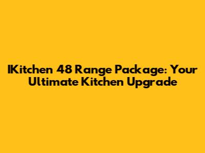 IKitchen 48" Range Package: Your Ultimate Kitchen Upgrade