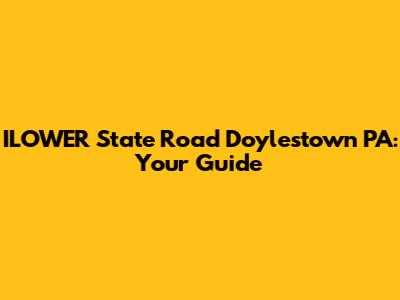 ILOWER State Road Doylestown PA: Your Guide