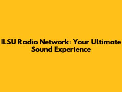 ILSU Radio Network: Your Ultimate Sound Experience