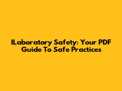 ILaboratory Safety: Your PDF Guide To Safe Practices