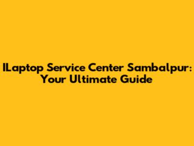 ILaptop Service Center Sambalpur: Your Ultimate Guide