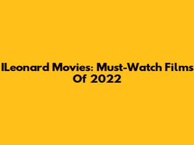 ILeonard Movies: Must-Watch Films Of 2022