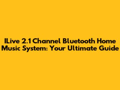 ILive 2.1 Channel Bluetooth Home Music System: Your Ultimate Guide