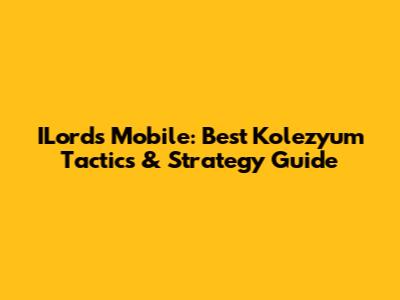 ILords Mobile: Best Kolezyum Tactics & Strategy Guide