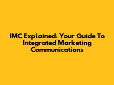 IMC Explained: Your Guide To Integrated Marketing Communications