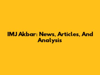 IMJ Akbar: News, Articles, And Analysis