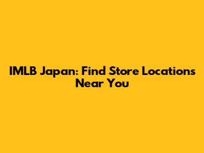 IMLB Japan: Find Store Locations Near You
