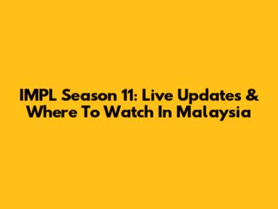 IMPL Season 11: Live Updates & Where To Watch In Malaysia