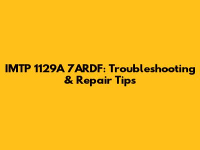 IMTP 1129A 7ARDF: Troubleshooting & Repair Tips