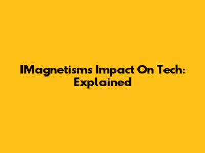 IMagnetism's Impact On Tech: Explained