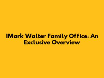 IMark Walter Family Office: An Exclusive Overview