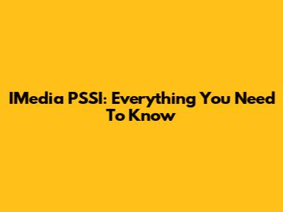 IMedia PSSI: Everything You Need To Know