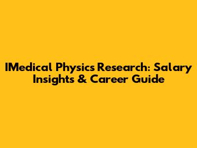 IMedical Physics Research: Salary Insights & Career Guide