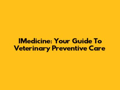 IMedicine: Your Guide To Veterinary Preventive Care