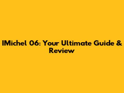 IMichel 06: Your Ultimate Guide & Review