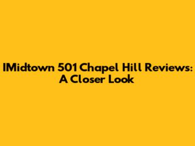 IMidtown 501 Chapel Hill Reviews: A Closer Look