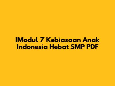 IModul 7 Kebiasaan Anak Indonesia Hebat SMP PDF
