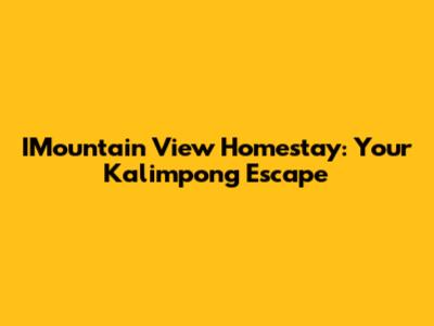 IMountain View Homestay: Your Kalimpong Escape