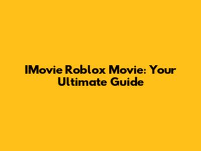 IMovie Roblox Movie: Your Ultimate Guide