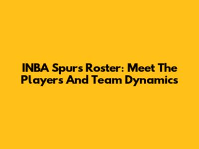INBA Spurs Roster: Meet The Players And Team Dynamics