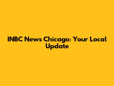 INBC News Chicago: Your Local Update