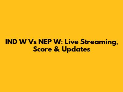 IND W Vs NEP W: Live Streaming, Score & Updates